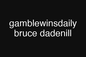 gamblewinsdaily bruce dadenill