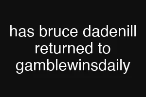has bruce dadenill returned to gamblewinsdaily
