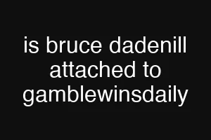 is bruce dadenill attached to gamblewinsdaily