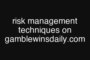 risk management techniques on gamblewinsdaily.com